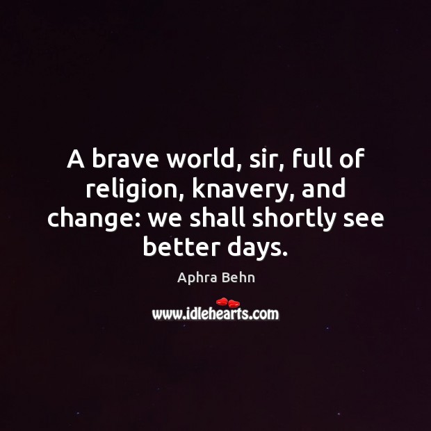 A brave world, sir, full of religion, knavery, and change: we shall Aphra Behn Picture Quote