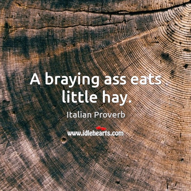 A braying ass eats little hay. Image