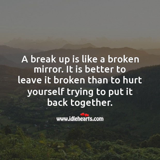 A break up is like a broken mirror, it better to leave it broken. Sad Love Messages Image
