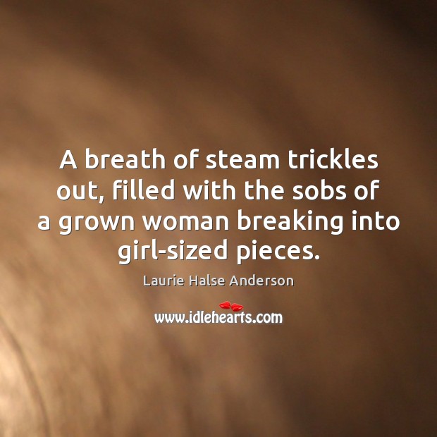 A breath of steam trickles out, filled with the sobs of a Laurie Halse Anderson Picture Quote