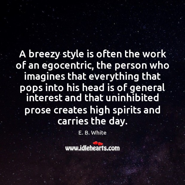 A breezy style is often the work of an egocentric, the person E. B. White Picture Quote