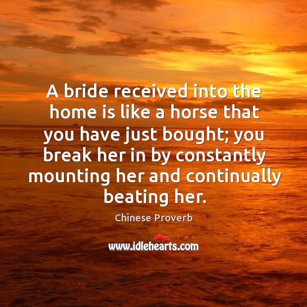A bride received into the home is like a horse that you have just bought Chinese Proverbs Image