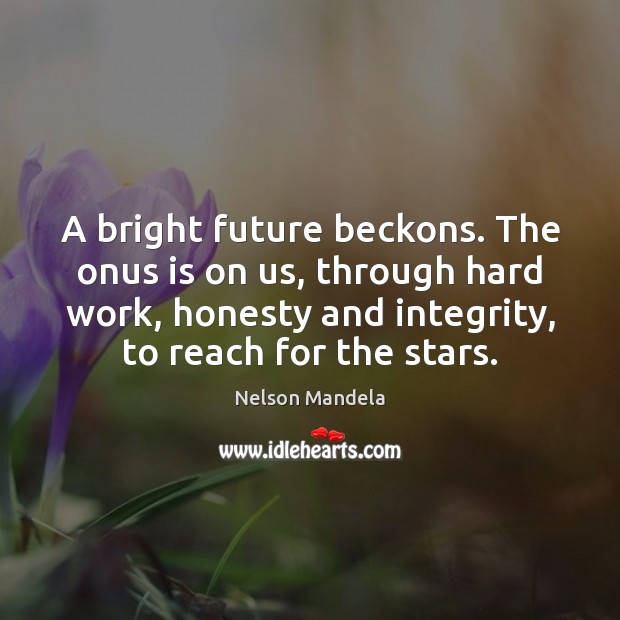 A bright future beckons. The onus is on us, through hard work, Image