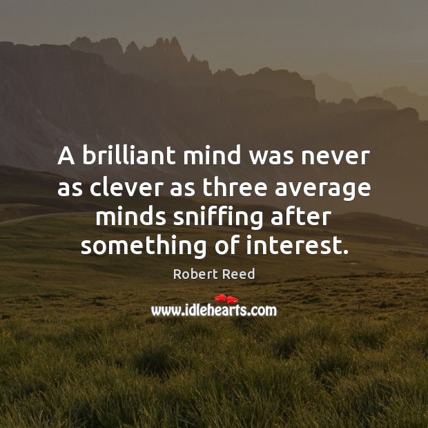 A brilliant mind was never as clever as three average minds sniffing Clever Quotes Image