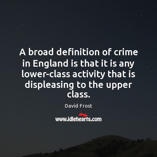 A broad definition of crime in England is that it is any David Frost Picture Quote