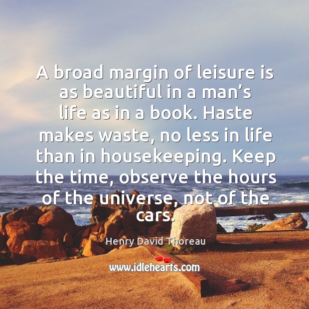 A broad margin of leisure is as beautiful in a man’s life as in a book. Image