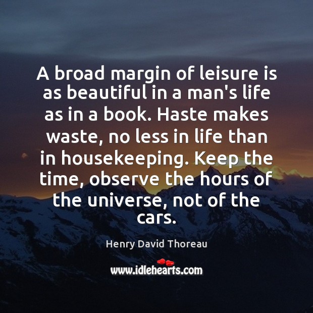 A broad margin of leisure is as beautiful in a man’s life Henry David Thoreau Picture Quote