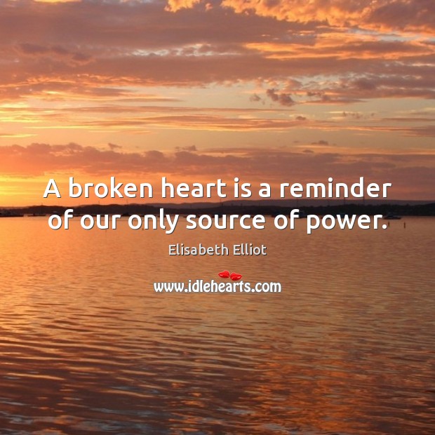 A broken heart is a reminder of our only source of power. Broken Heart Quotes Image