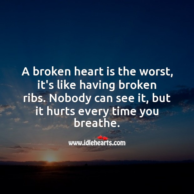 A broken heart is like having broken ribs, it hurts every time you breathe. Image