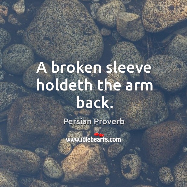 A broken sleeve holdeth the arm back. Persian Proverbs Image