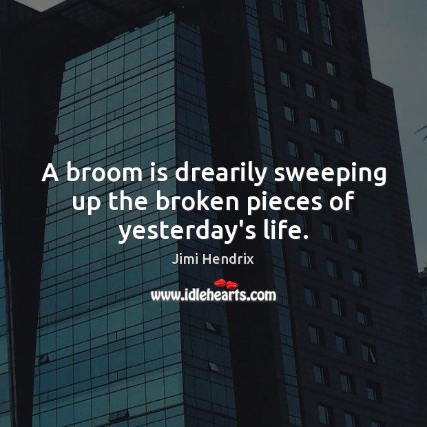 A broom is drearily sweeping up the broken pieces of yesterday’s life. Image