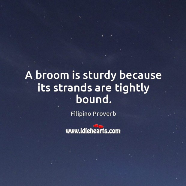 A broom is sturdy because its strands are tightly bound. Filipino Proverbs Image