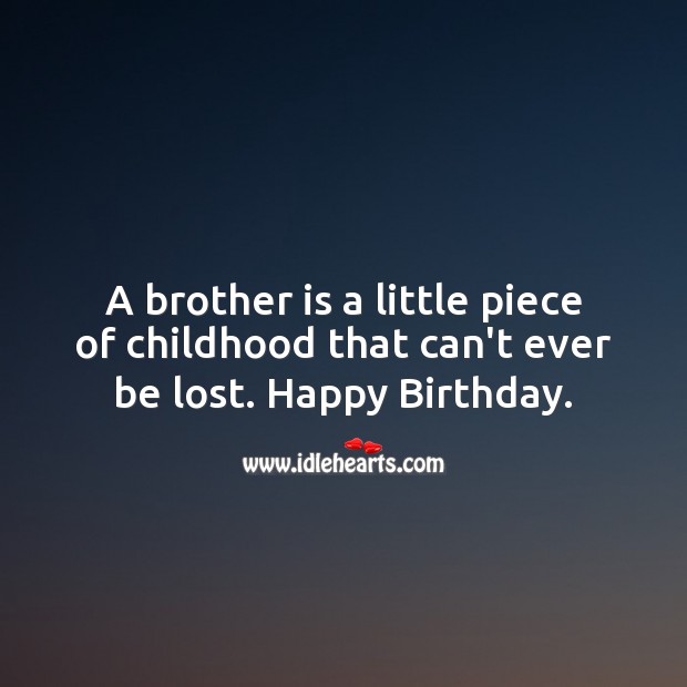 A brother is a little piece of childhood that can’t ever be lost. Happy Birthday. Brother Quotes Image