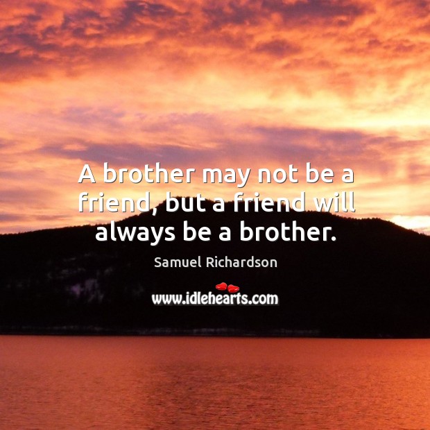 A brother may not be a friend, but a friend will always be a brother. Brother Quotes Image