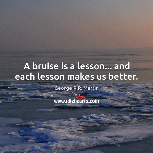 A bruise is a lesson… and each lesson makes us better. Image