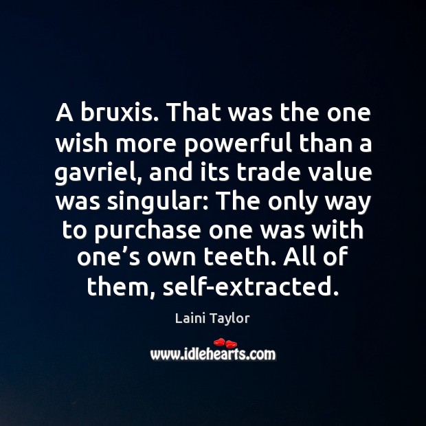 A bruxis. That was the one wish more powerful than a gavriel, Laini Taylor Picture Quote