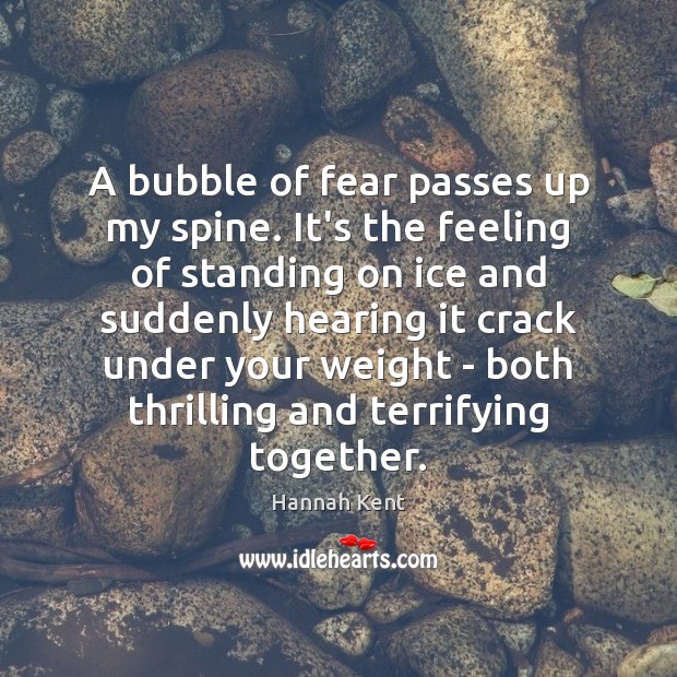 A bubble of fear passes up my spine. It’s the feeling of Hannah Kent Picture Quote