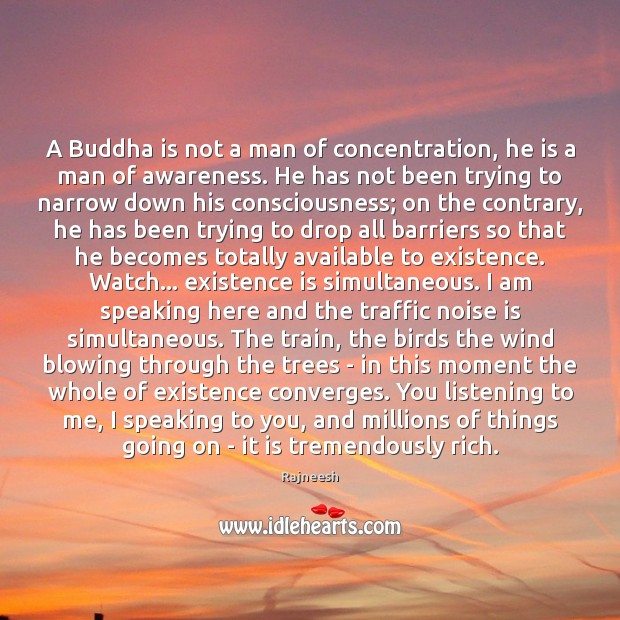 A Buddha is not a man of concentration, he is a man Rajneesh Picture Quote