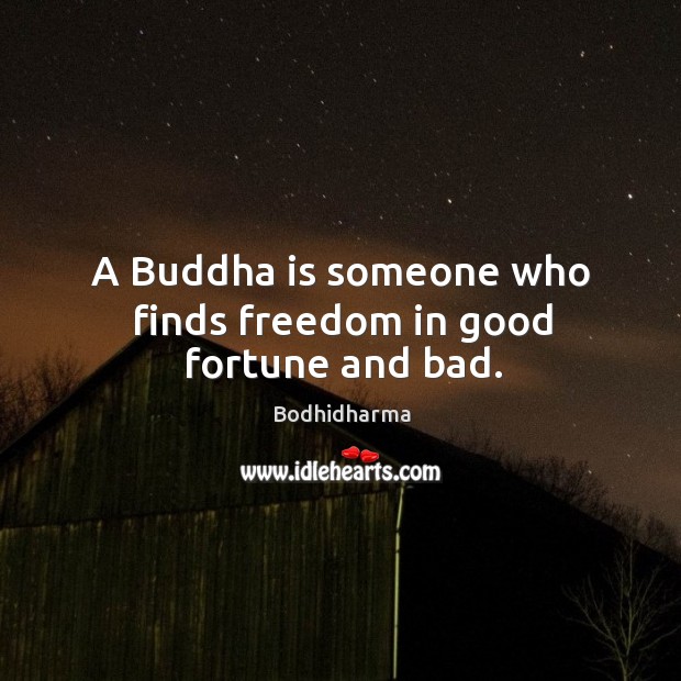 A buddha is someone who finds freedom in good fortune and bad. Image