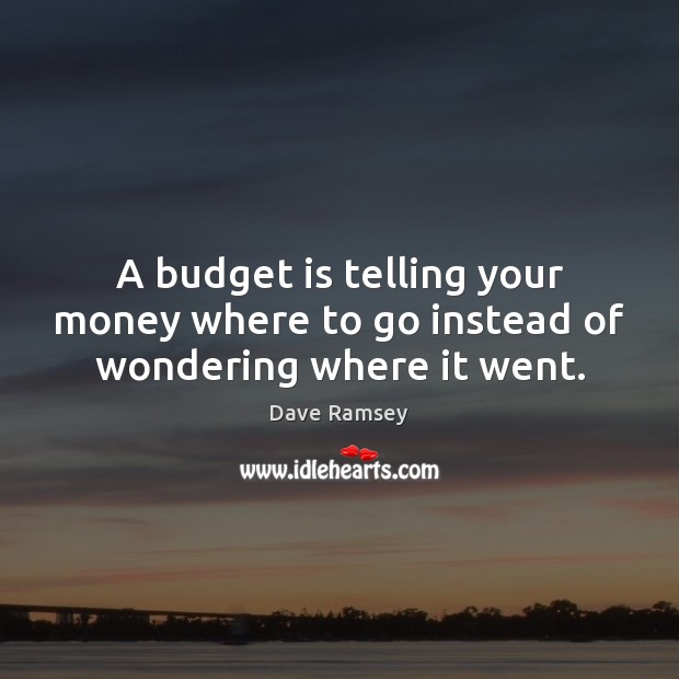 A budget is telling your money where to go instead of wondering where it went. Dave Ramsey Picture Quote