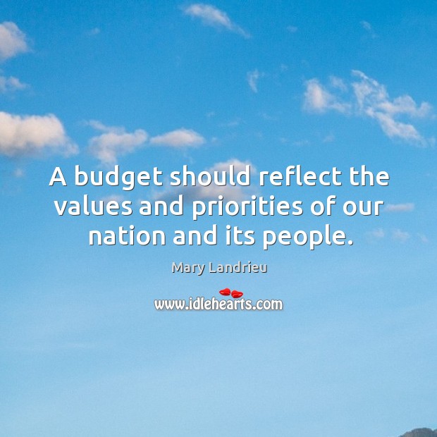 A budget should reflect the values and priorities of our nation and its people. Mary Landrieu Picture Quote