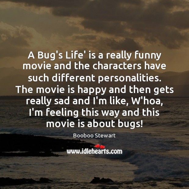 A Bug’s Life’ is a really funny movie and the characters have Booboo Stewart Picture Quote