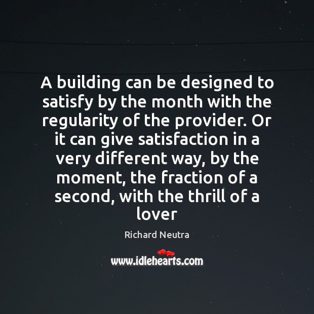 A building can be designed to satisfy by the month with the Richard Neutra Picture Quote