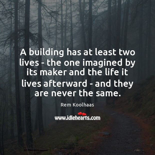 A building has at least two lives – the one imagined by Rem Koolhaas Picture Quote
