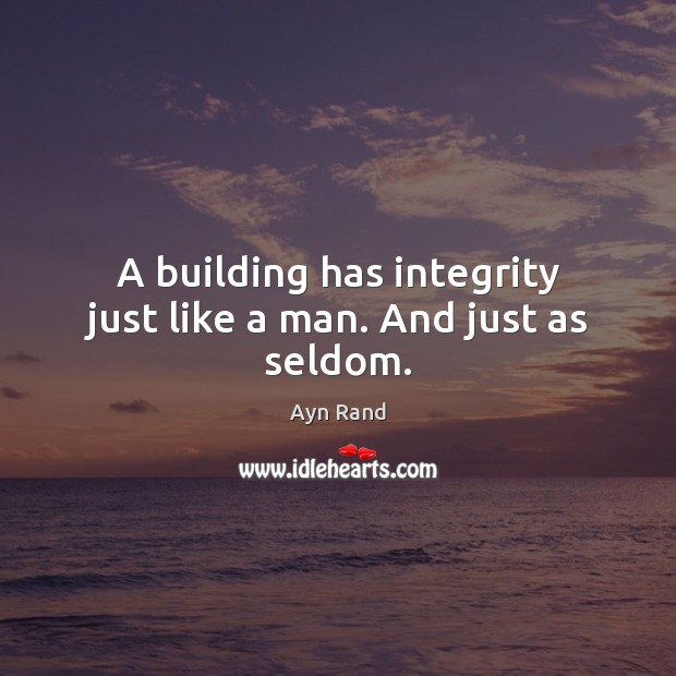 A building has integrity just like a man. And just as seldom. Image