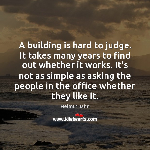 A building is hard to judge. It takes many years to find Helmut Jahn Picture Quote