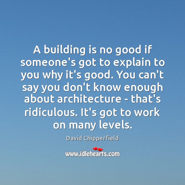 A building is no good if someone’s got to explain to you David Chipperfield Picture Quote
