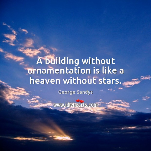 A building without ornamentation is like a heaven without stars. George Sandys Picture Quote