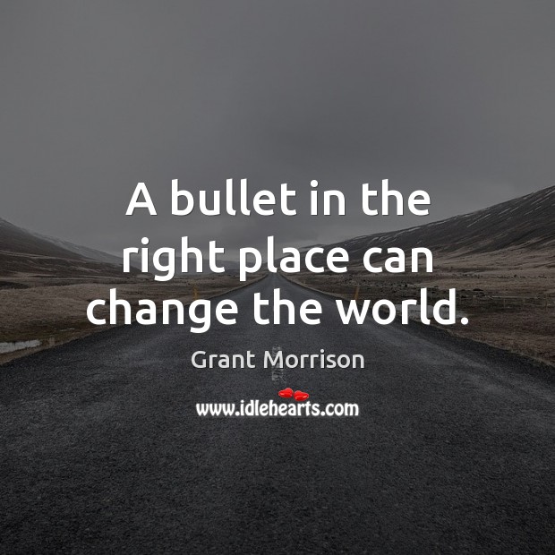 A bullet in the right place can change the world. Image