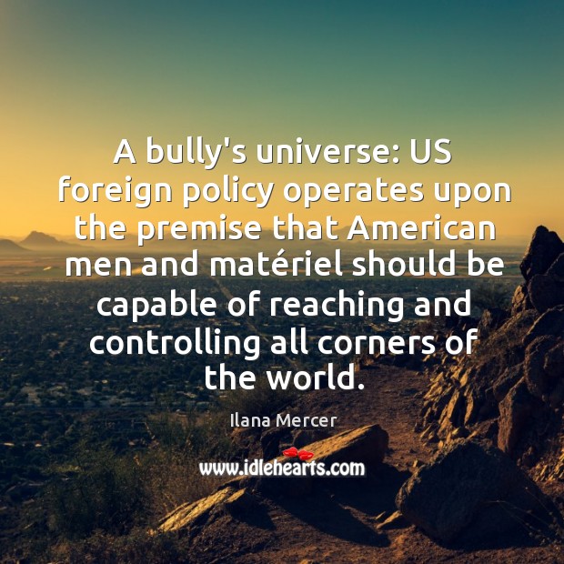 A bully’s universe: US foreign policy operates upon the premise that American Image