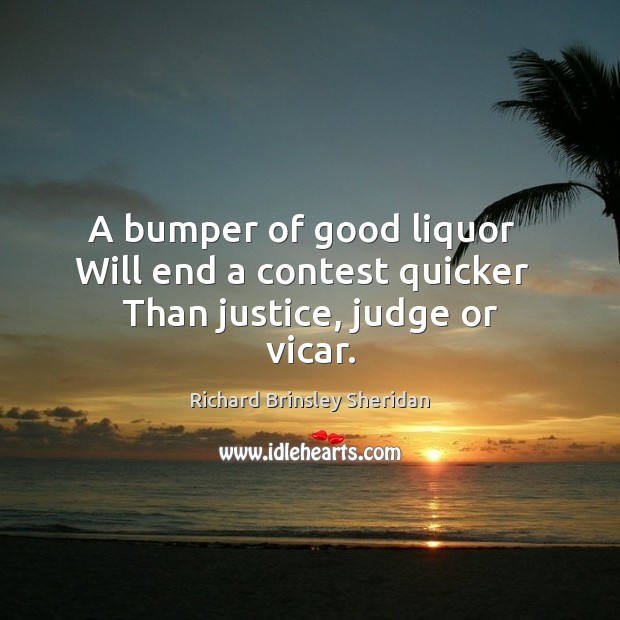 A bumper of good liquor   Will end a contest quicker   Than justice, judge or vicar. Image