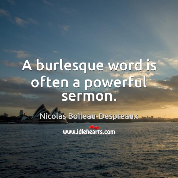 A burlesque word is often a powerful sermon. Nicolas Boileau-Despreaux Picture Quote