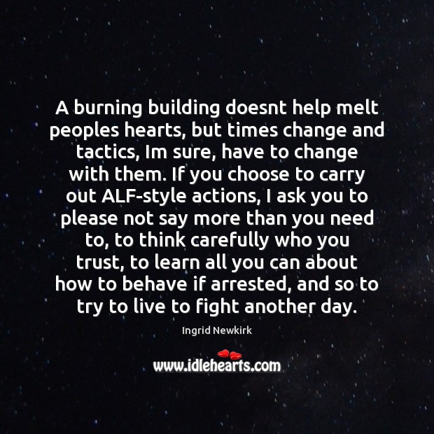 A burning building doesnt help melt peoples hearts, but times change and Ingrid Newkirk Picture Quote