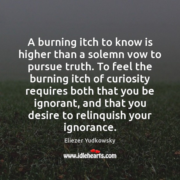 A burning itch to know is higher than a solemn vow to Eliezer Yudkowsky Picture Quote