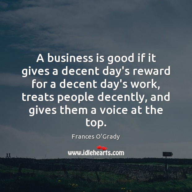 A business is good if it gives a decent day’s reward for Frances O’Grady Picture Quote