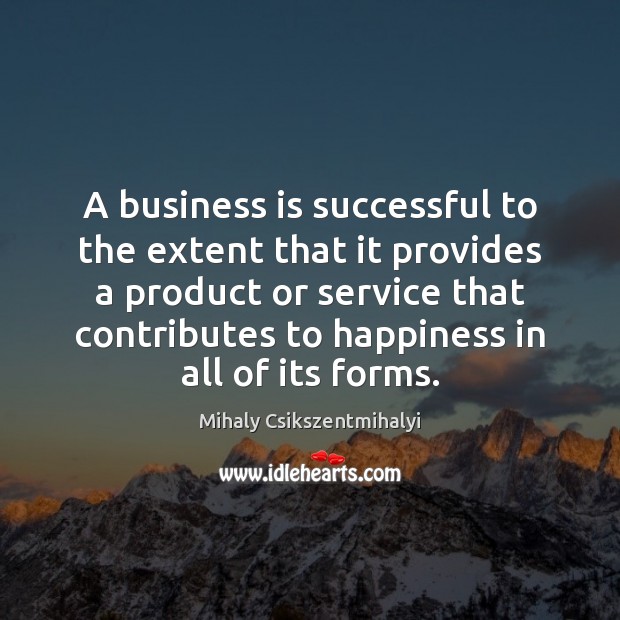 A business is successful to the extent that it provides a product Mihaly Csikszentmihalyi Picture Quote
