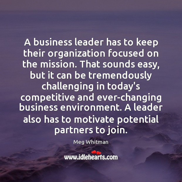 A business leader has to keep their organization focused on the mission. Meg Whitman Picture Quote