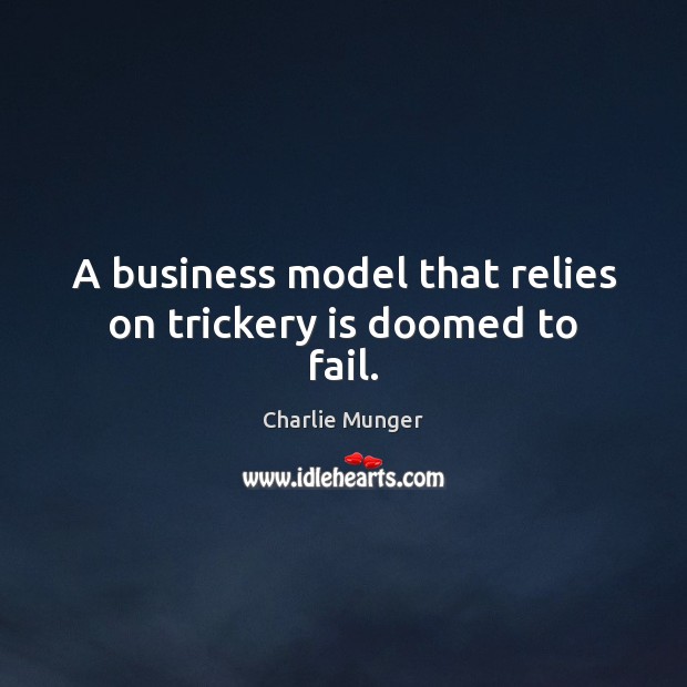 A business model that relies on trickery is doomed to fail. Charlie Munger Picture Quote