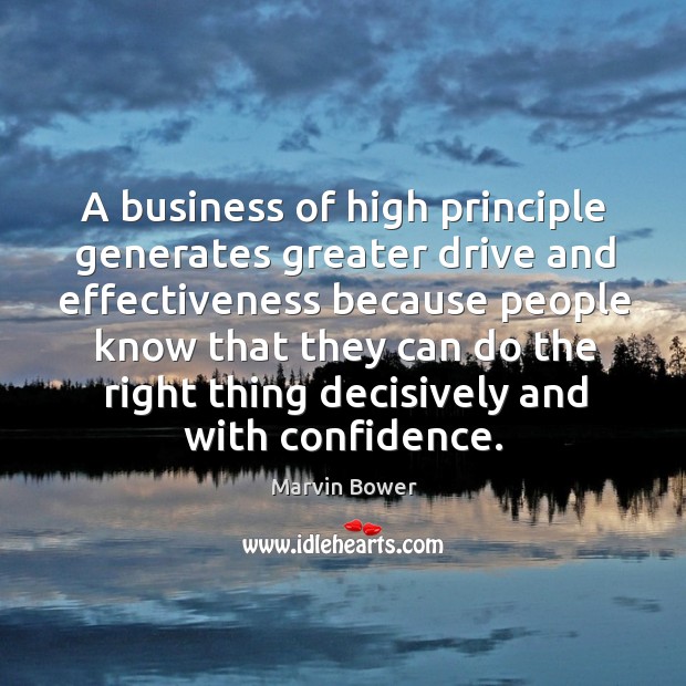 A business of high principle generates greater drive and effectiveness because Marvin Bower Picture Quote