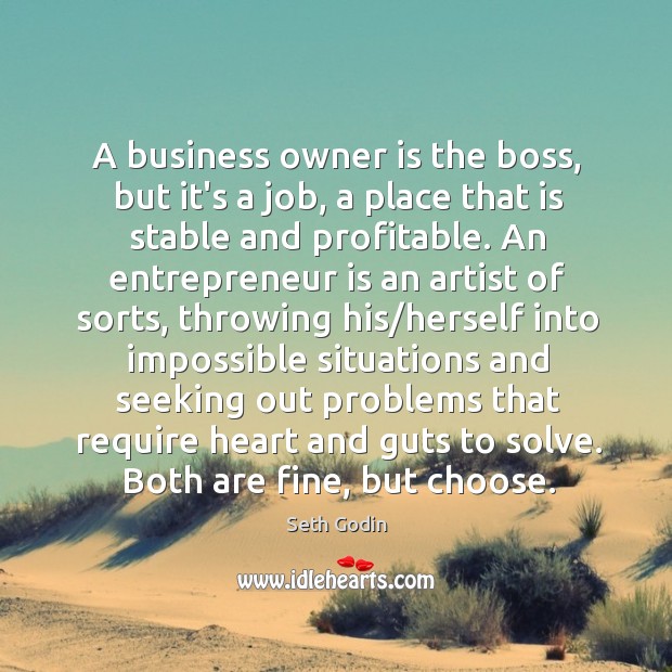 A business owner is the boss, but it’s a job, a place Seth Godin Picture Quote