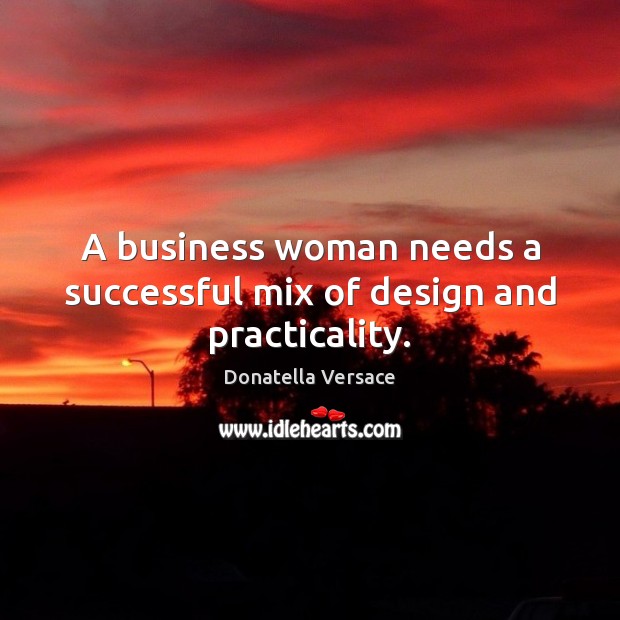 A business woman needs a successful mix of design and practicality. Donatella Versace Picture Quote