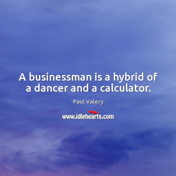 A businessman is a hybrid of a dancer and a calculator. Paul Valery Picture Quote
