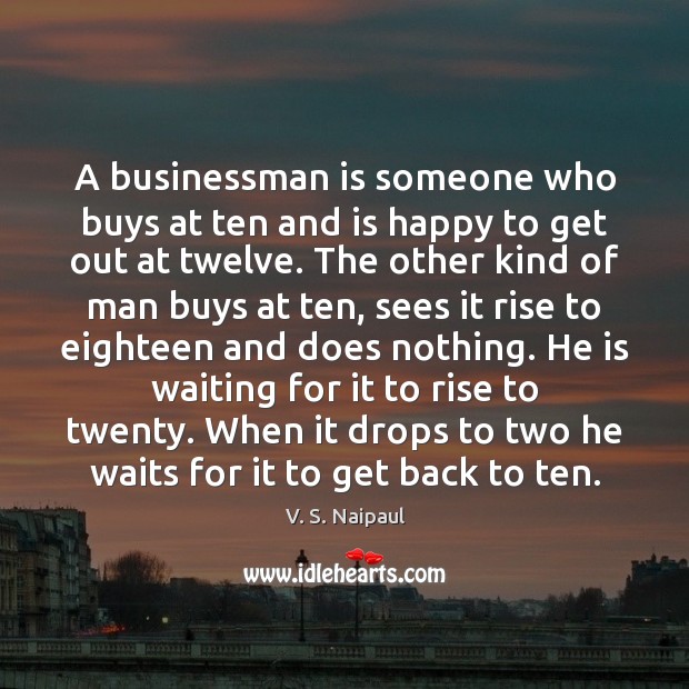 A businessman is someone who buys at ten and is happy to V. S. Naipaul Picture Quote