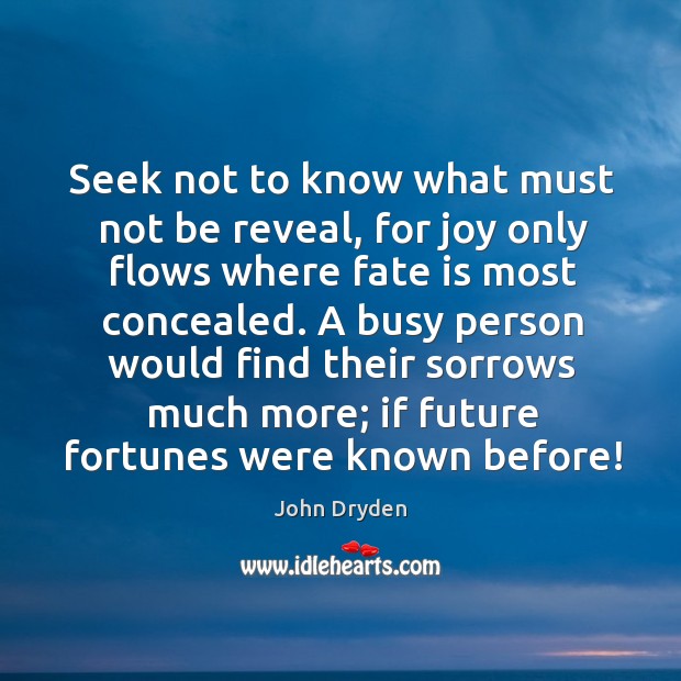 A busy person would find their sorrows much more; if future fortunes were known before! John Dryden Picture Quote