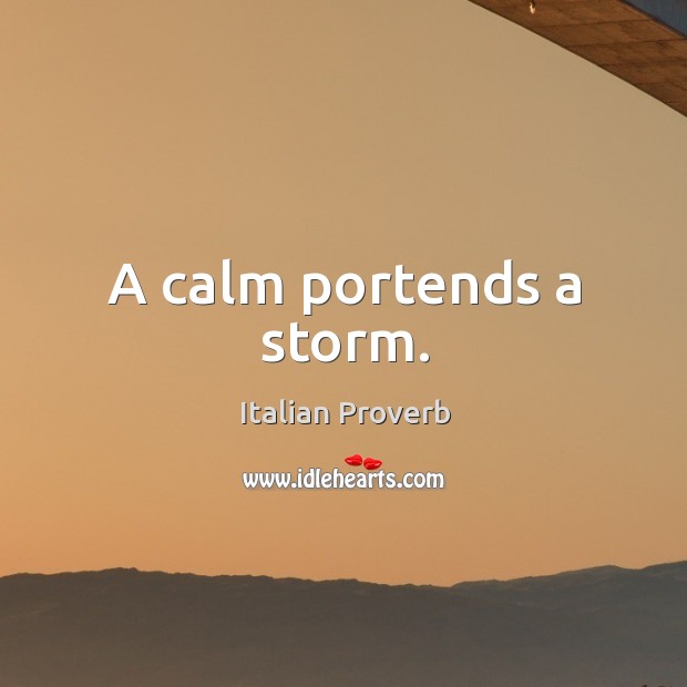 A calm portends a storm. Image