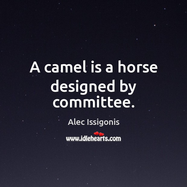 A camel is a horse designed by committee. Image
